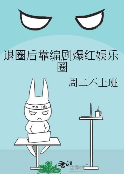 退圈后靠编剧爆红娱乐圈笔趣阁