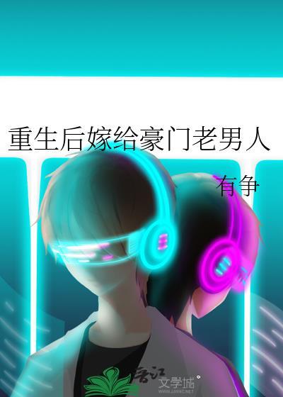 重生后嫁给豪门老男人by有争百度txt